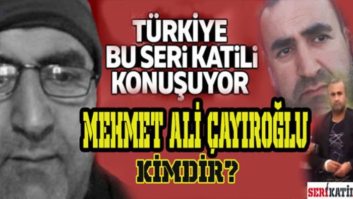 Seri Katil Mehmet Ali Çayıroğlu Kimdir?
